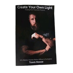 Create Your Own Light: Finding Post Traumatic Purpose by Travis Howze, Paperback